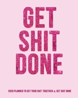 Get Shit Done Planner 2020: Funny Pink Gifts for Women - Funny Planners for Women, Daily Weekly Monthly, Shit Quotes, Notes, Pink 8x10 1677393432 Book Cover