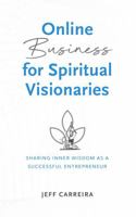 Online Business for Spiritual Visionaries: Sharing Inner Wisdom as a Successful Entrepreneur 1954642059 Book Cover