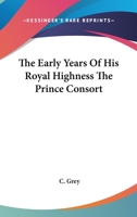 Early Years of His Royal Highness the Prince Consort: Compiled Under the Direction of Her Majesty the Queen 1179015134 Book Cover