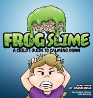 Frog Slime: A Child's Guide to Calming Down 1943331162 Book Cover