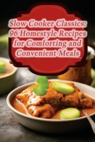 Slow Cooker Classics: 96 Homestyle Recipes for Comforting and Convenient Meals B0CM6S9BQT Book Cover