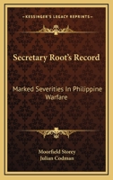 Secretary Root's Record. Marked Severities in Philippine Warfare. An Analysis of the Law and Facts Bearing on the Action and Utterances of President Roosevelt and Secretary Root 1014358507 Book Cover