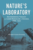 Nature's Laboratory: Environmental Thought and Labor Radicalism in Chicago, 1886–1937 1421445212 Book Cover