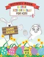 Easter Scissor Skills Activity Book For Kids Age 2-5: Preschool Cutting Practice Workbook And Coloring Book Learning Cut And Paste B08YQFVMKC Book Cover