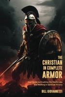 The Christian in Complete Armor: Your Guide to Crushing the Devil's Lies and Walking in Spiritual Victory B0CJH8YC1B Book Cover