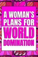 A Woman's Plans For World Domination: 6x9 Medium Ruled 120 Pages Matte Paperback Funny Humor Office Gag Gift Notebook Journal Stationary For Professional Women 1073099199 Book Cover