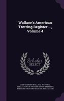 Wallace's American Trotting Register ..., Volume 4 1286188075 Book Cover