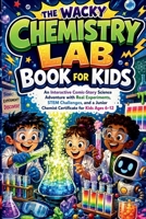 THE WACKY CHEMISTRY LAB BOOK FOR KIDS: An Engaging Comic-Story Science Adventure with Real Experiments, STEM Challenges, and a Junior Chemist Certificate for Kids Ages 6–12 B0HCYN1WCK Book Cover