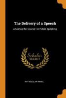 The Delivery of a Speech: A Manual for Course I in Public Speaking 1016971850 Book Cover