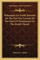 Philosophy, Or Truth?: Remarks On the First Five Lectures by the Dean of Westminster [A.P. Stanley] On the Jewish Church : With Other Plain Words On ... Regarding Faith, the Bible, and the Church 1144885809 Book Cover