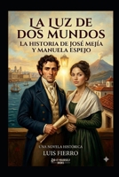 La luz de dos mundos: La Historia de José Mejía y Manuela Espejo (Spanish Edition) B0HCDK6CZV Book Cover