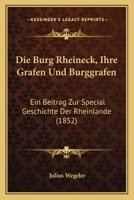 Die Burg Rheineck, Ihre Grafen Und Burggrafen: Ein Beitrag Zur Special Geschichte Der Rheinlande (1852) 1161073833 Book Cover