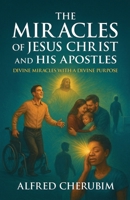 The Miracles of Jesus Christ and His Apostles: Divine Miracles with a Divine Purpose B0FPSRTMD4 Book Cover