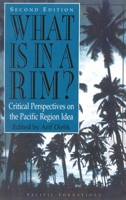 What Is in a Rim?: Critical Perspectives on the Pacific Region Idea (Pacific Formations: Global Relations in Asian and Pacific Perspectives) 0367216345 Book Cover