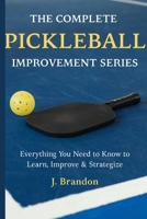 The Complete Pickleball Improvement Series: Everything You Need to Know to Learn, Improve, and Strategize B0GXZ83GSS Book Cover