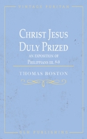 Christ Jesus Duly Prized: An Exposition on Philippians iii. 8-9 1648630731 Book Cover