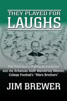 They Played for Laughs: The True Story of Stewart Ferguson and the Arkansas A&M Wandering Weevils, College Football's "Marx Brothers" 1977237045 Book Cover