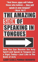 The Amazing Sign of Speaking in Tongues: How You Can Receive the Holy Spirit and Speak in Tongues (as a Sign) Today—Just Like in the Book of Acts B09877Q11G Book Cover
