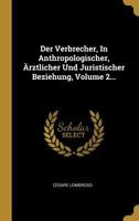 Der Verbrecher, in Anthropologischer, �rztlicher Und Juristischer Beziehung, Volume 2... 102229721X Book Cover