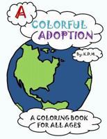 A Colorful Adoption: A Coloring Book for All Ages 153965382X Book Cover