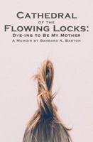 Cathedral of the Flowing Locks: Dye-Ing to Be My Mother 1937793397 Book Cover
