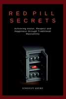 Red Pill Secrets: Achieving status, Respect and Happiness through Traditional Masculinity B0BTNVGCHC Book Cover