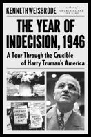 The Year of Indecision, 1946: A Tour Through the Crucible of Harry Truman's America 0670016845 Book Cover