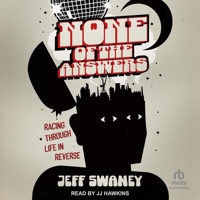 None of the Answers: Racing Through Life in Reverse B0F3ZJ38X2 Book Cover
