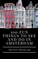 100 Fun Things to See and Do in Amsterdam B0CT28KK2R Book Cover