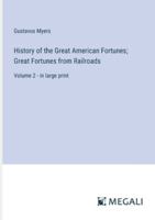History of the Great American Fortunes; Great Fortunes from Railroads: Volume 2 - in large print 338705548X Book Cover