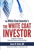 The White Coat Investor: A Doctor's Guide To Personal Finance And Investing (The White Coat Investor Series) 0991433106 Book Cover