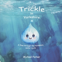 Trickle in Yorkshire: A flow through the Yorkshire water cycle 1739536606 Book Cover