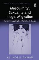 Masculinity, Sexuality, and Illegal Migration: Human Smuggling from Pakistan to Europe 1409409759 Book Cover