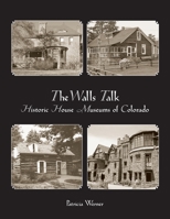 The Walls Talk: Historic House Museums of Colorado 086541095X Book Cover