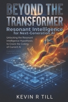 Beyond the Transformer: Resonant Intelligence for Next-Generation AI B0GYNJSNF4 Book Cover