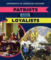 Patriots and Loyalists (Opponents in American History) 153834369X Book Cover