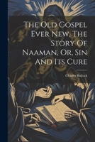 The Old Gospel Ever New, The Story Of Naaman, Or, Sin And Its Cure 1021368237 Book Cover