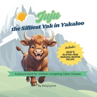 Juju the Silliest Yak in Yakaloo: A picture book for children navigating Celiac's Disease B0FCG7WDDZ Book Cover