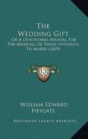 The Wedding Gift; Or, a Devotional Manual for the Married, or Those Intending to Marry 1104408279 Book Cover