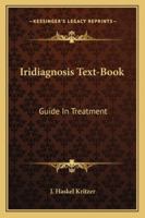 Iridiagnosis Text-Book: Guide In Treatment 1162957115 Book Cover