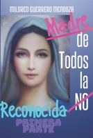 Madre de Todos. La No Reconocida. Primera Parte: Al ser poco amada, no por eso os amo menos. Yo soy Madre, por eso, comprendo y perdono. B095NLYYMD Book Cover