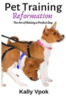 Pet Training Reformation: The Art of Raising a Perfect Dog 109568969X Book Cover