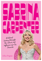 Sabrina Carpenter: A Vibrant Journey Through the Career and Influence of a Pop Princess 0760399298 Book Cover