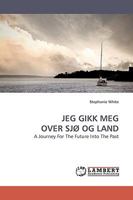 JEG GIKK MEG OVER SJØ OG LAND: A Journey For The Future Into The Past 3838303652 Book Cover