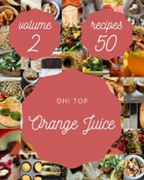 Oh! Top 50 Orange Juice Recipes Volume 2: A Orange Juice Cookbook for All Generation B095L5LYMG Book Cover