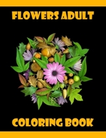 Flowers Adult Coloring Book: 100 Flowers Adult Coloring Book- An Adult Coloring Book with Fun, Easy, and Relaxing Coloring Page B089CQCH4C Book Cover