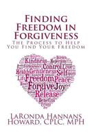 Finding Freedom in Forgiveness: The Process to Help You Find Your Freedom 1535291389 Book Cover
