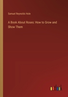 A Book about Roses - How to Grow and Show Them 3385104327 Book Cover