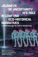 Journey’s of Uncertainty. AI’s role in crafting ecohistorical narratives: A methodology for Online Workshops 3950551743 Book Cover