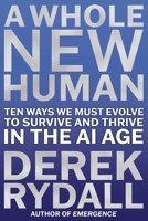 A Whole New Human: Ten Ways We Must Evolve to Survive in the AI Age 1582709599 Book Cover